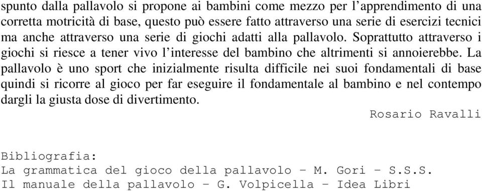 Soprattutto attraverso i giochi si riesce a tener vivo l interesse del bambino che altrimenti si annoierebbe.