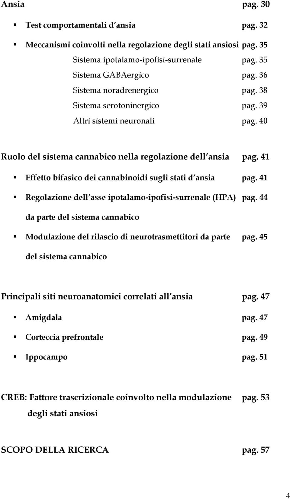 41 Effetto bifasico dei cannabinoidi sugli stati d ansia pag. 41 Regolazione dell asse ipotalamo-ipofisi-surrenale (HPA) pag.