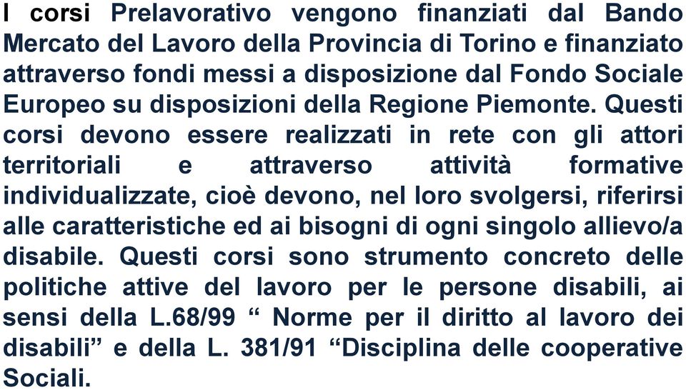 Questi corsi devono essere realizzati in rete con gli attori territoriali e attraverso attività formative individualizzate, cioè devono, nel loro svolgersi, riferirsi