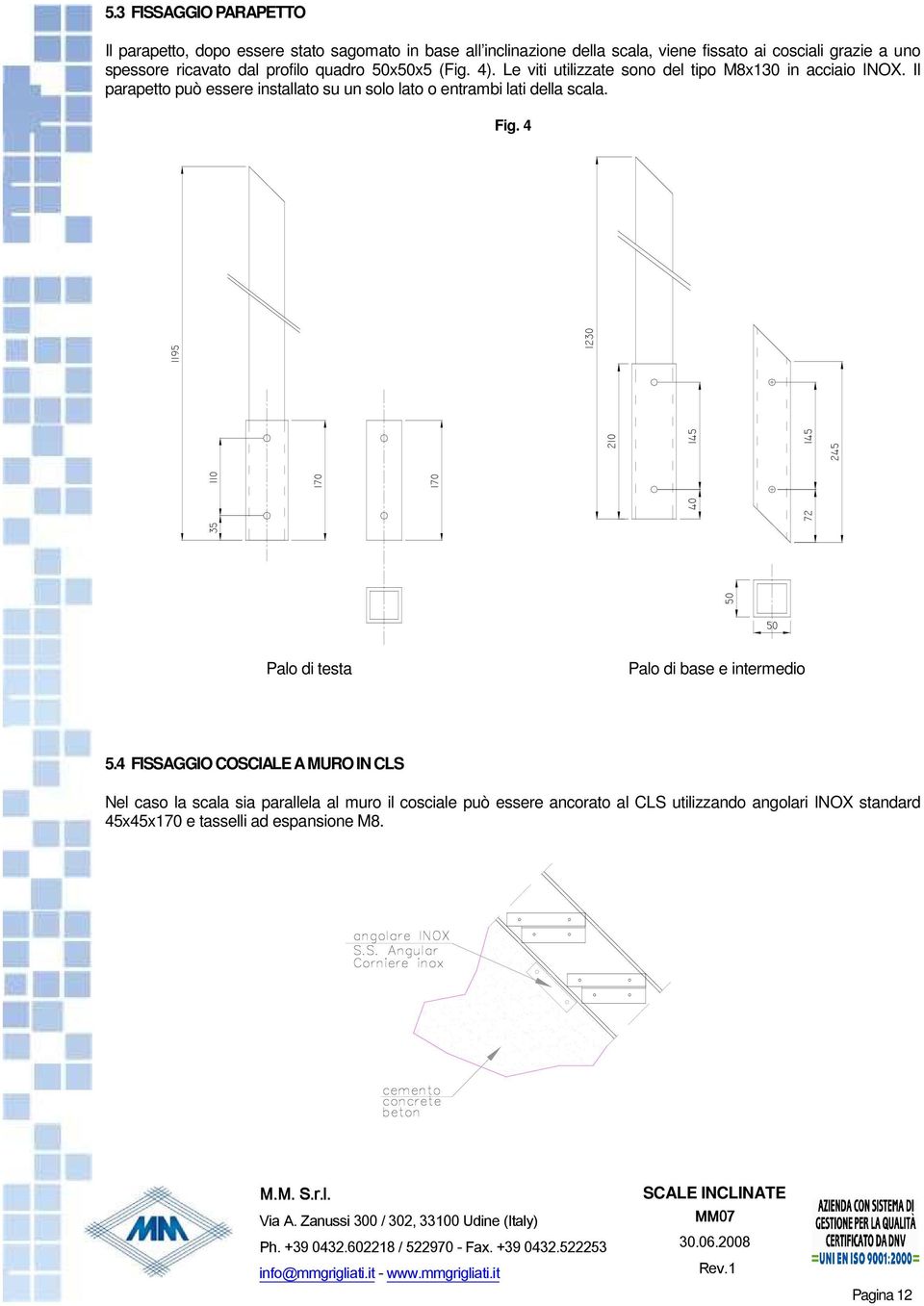 Il parapetto può essere installato su un solo lato o entrambi lati della scala. Fig.