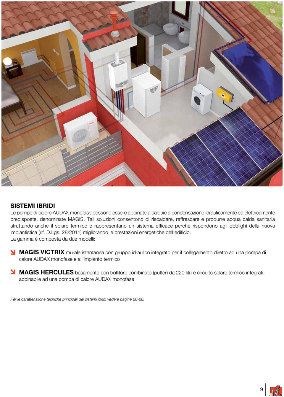 nuova impiantistica (rif. D.Lgs. 28/2011) migliorando le prestazioni energetiche dell edificio.