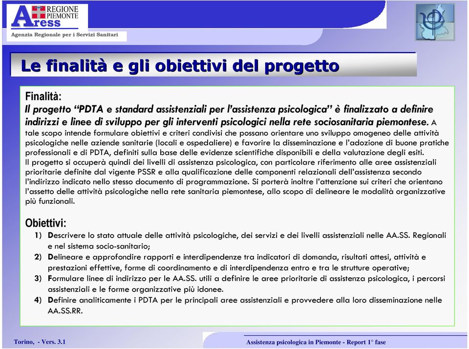 A tale scopo intende formulare obiettivi e criteri condivisi che possano orientare uno sviluppo omogeneo delle attività psicologiche nelle aziende sanitarie (locali e ospedaliere) e favorire la