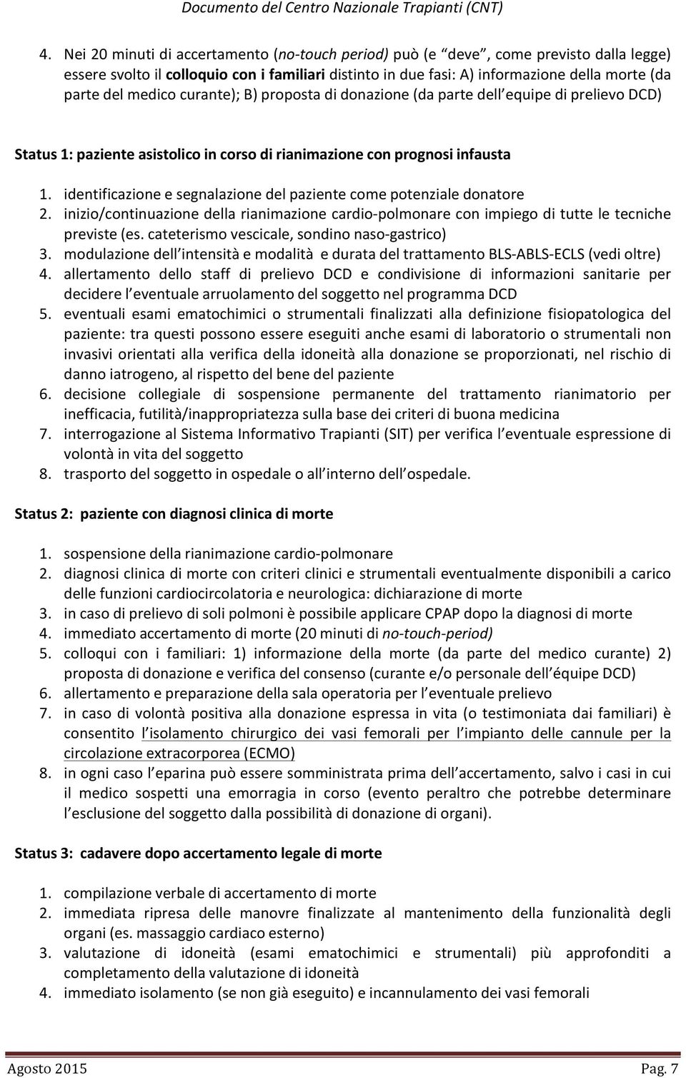 identificazione e segnalazione del paziente come potenziale donatore 2. inizio/continuazione della rianimazione cardio- polmonare con impiego di tutte le tecniche previste (es.