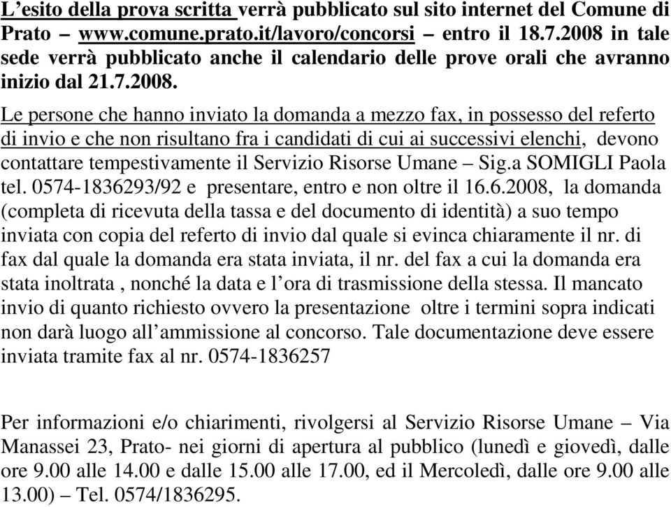 non risultano fra i candidati di cui ai successivi elenchi, devono contattare tempestivamente il Servizio Risorse Umane Sig.a SOMIGLI Paola tel. 0574-1836293/92 e presentare, entro e non oltre il 16.