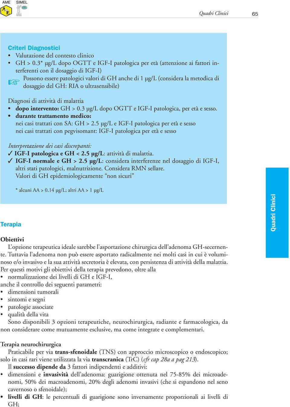 GH: RIA o ultrasensibile) Diagnosi di attività di malattia dopo intervento: GH > 0.3 µg/l dopo OGTT e IGFI patologica, per età e sesso. durante trattamento medico: nei casi trattati con SA: GH > 2.