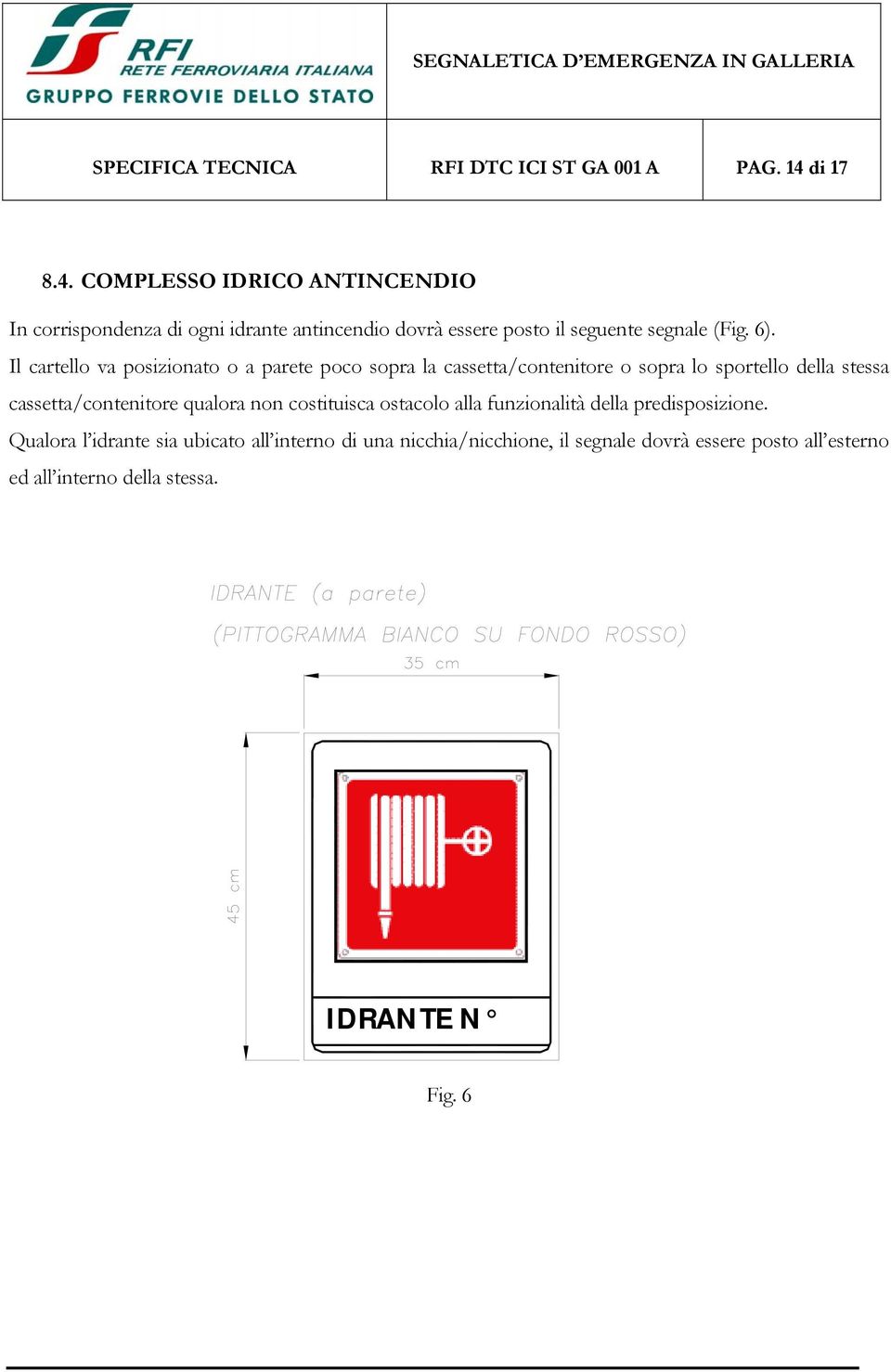 Il cartello va posizionato o a parete poco sopra la cassetta/contenitore o sopra lo sportello della stessa cassetta/contenitore qualora