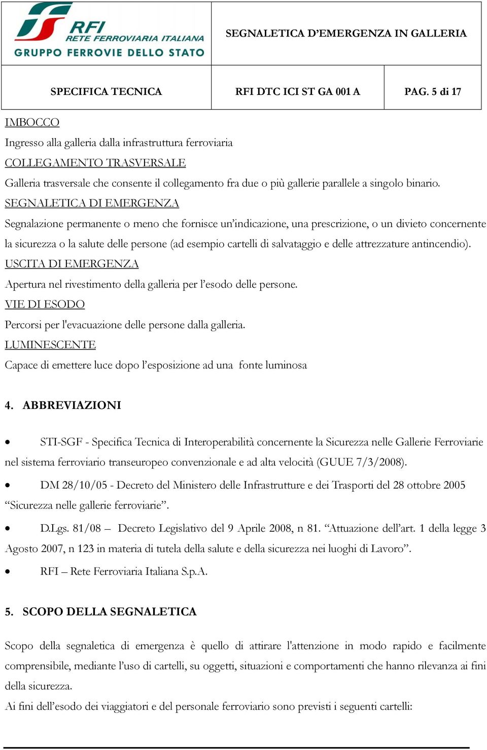 SEGNALETICA DI EMERGENZA Segnalazione permanente o meno che fornisce un indicazione, una prescrizione, o un divieto concernente la sicurezza o la salute delle persone (ad esempio cartelli di