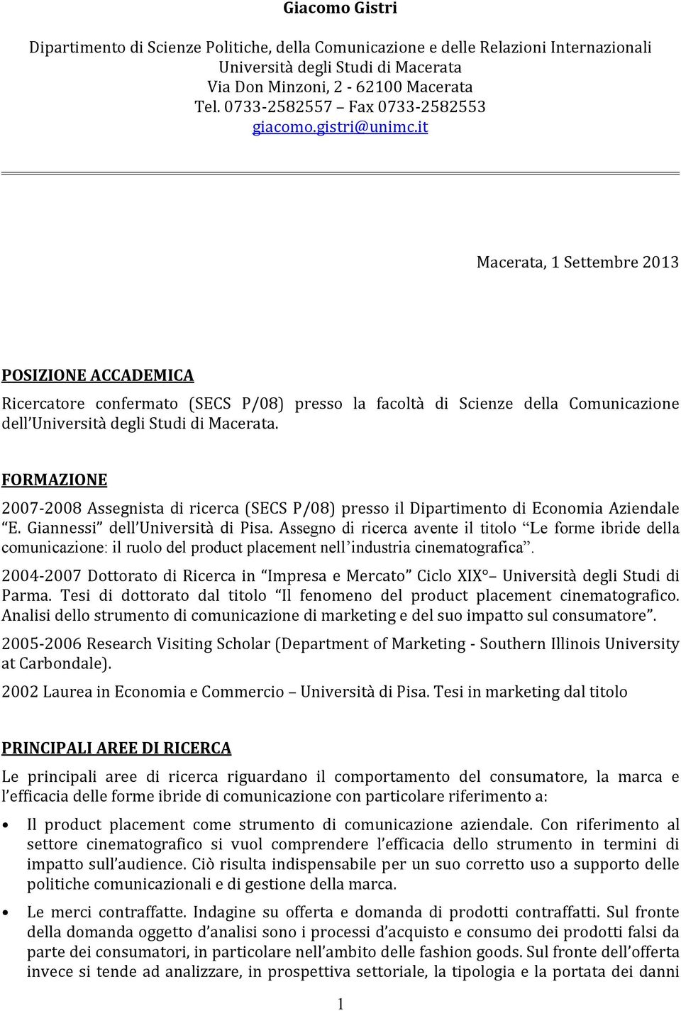 it Macerata, 1 Settembre 2013 POSIZIONE ACCADEMICA Ricercatore confermato (SECS P/08) presso la facoltà di Scienze della Comunicazione dell Università degli Studi di Macerata.