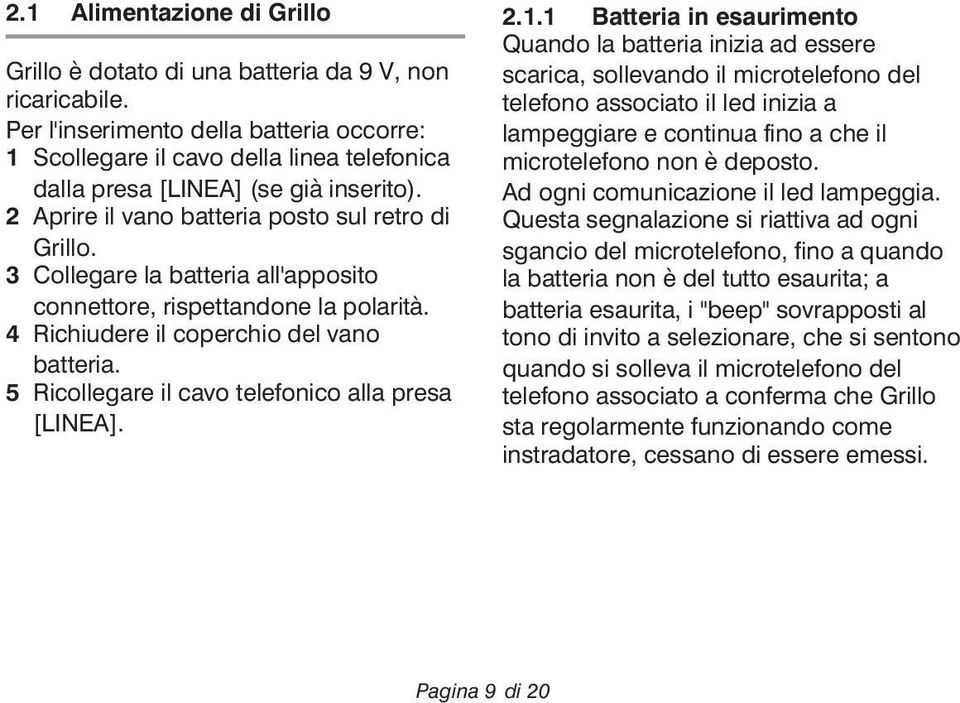 3 Collegare la batteria all'apposito connettore, rispettandone la polarità. 4 Richiudere il coperchio del vano batteria. 5 Ricollegare il cavo telefonico alla presa [LINEA]. 2.1.