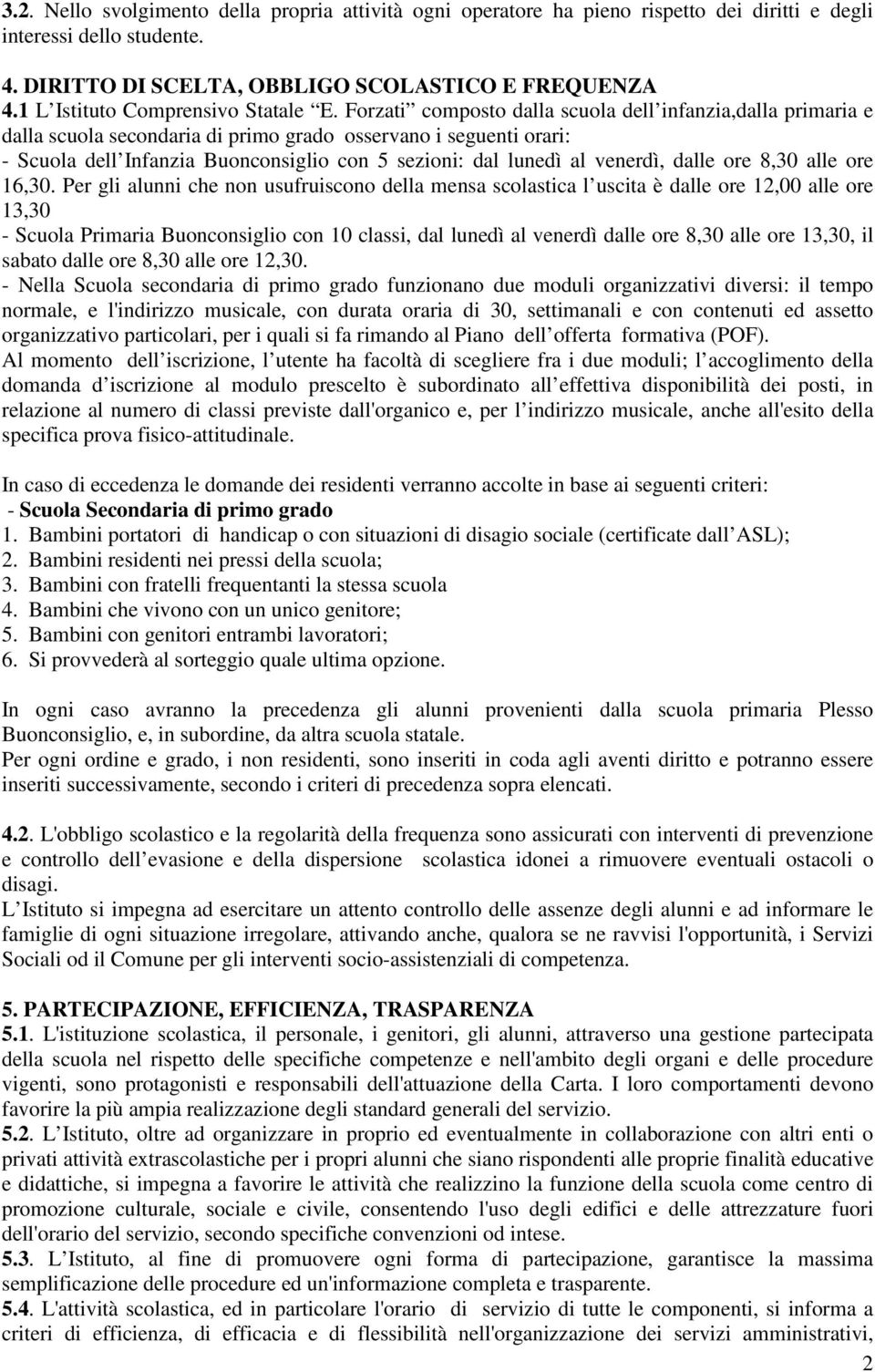 Forzati composto dalla scuola dell infanzia,dalla primaria e dalla scuola secondaria di primo grado osservano i seguenti orari: - Scuola dell Infanzia Buonconsiglio con 5 sezioni: dal lunedì al