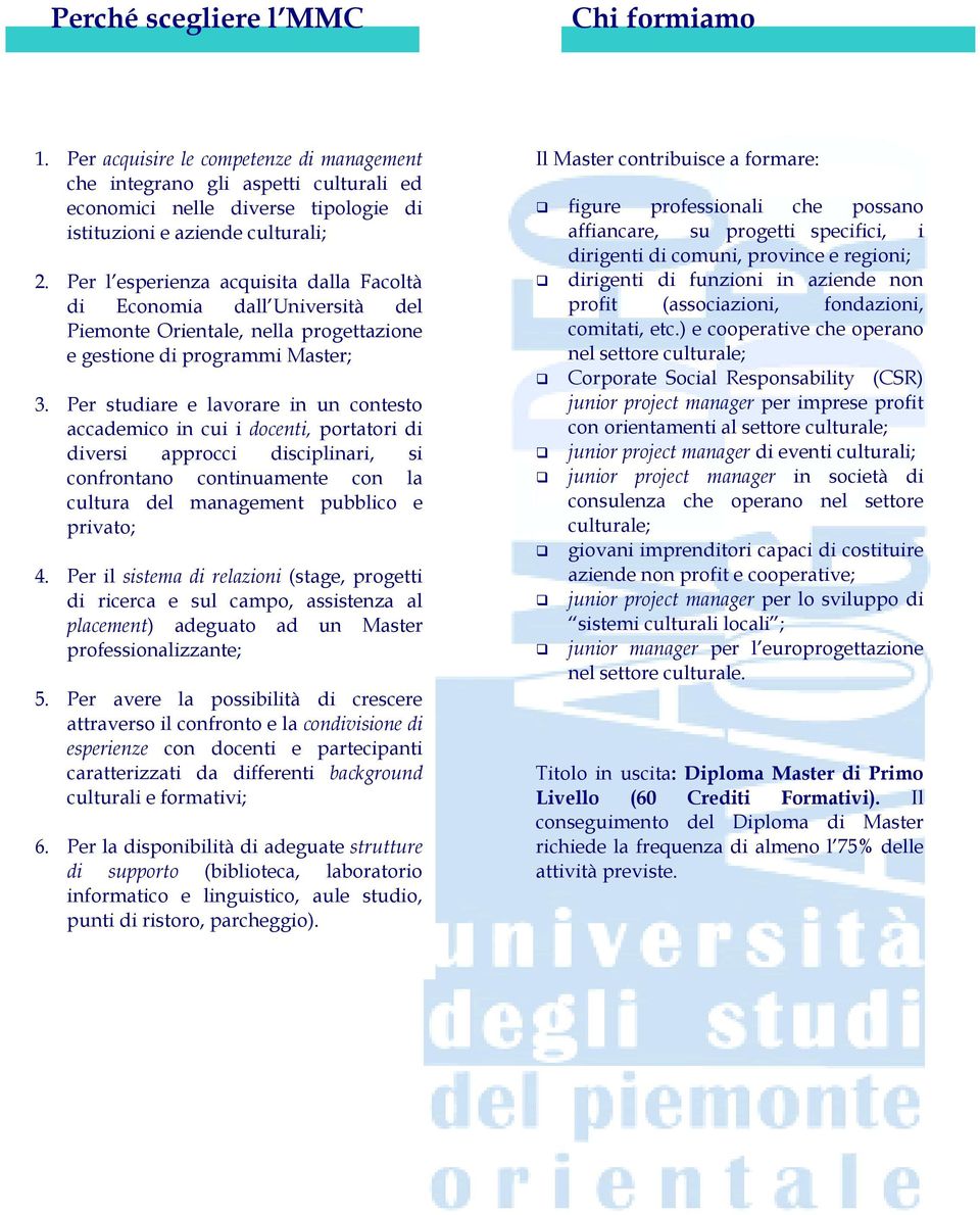 Per studiare e lavorare in un contesto accademico in cui i docenti, portatori di diversi approcci disciplinari, si confrontano continuamente con la cultura del management pubblico e privato; 4.