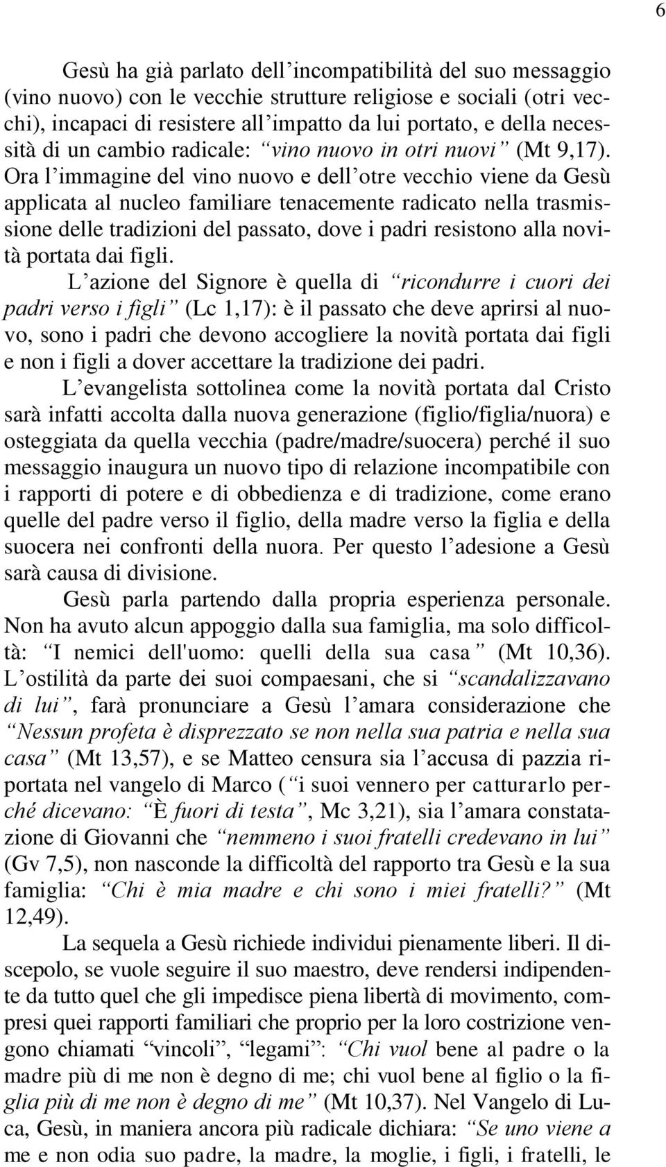 Ora l immagine del vino nuovo e dell otre vecchio viene da Gesù applicata al nucleo familiare tenacemente radicato nella trasmissione delle tradizioni del passato, dove i padri resistono alla novità