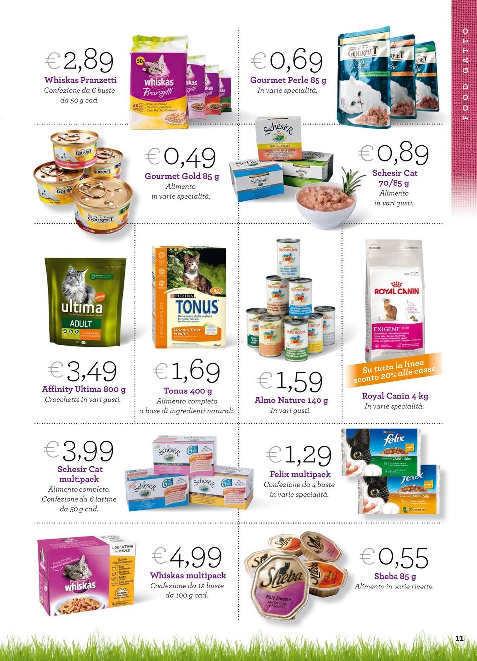 1,59 Almo Nature 140 g In vari gusti. sconto 20% alle casse Royal Canin 4 kg In varie specialità. 3,99 Schesir Cat multipack Alimento completo.