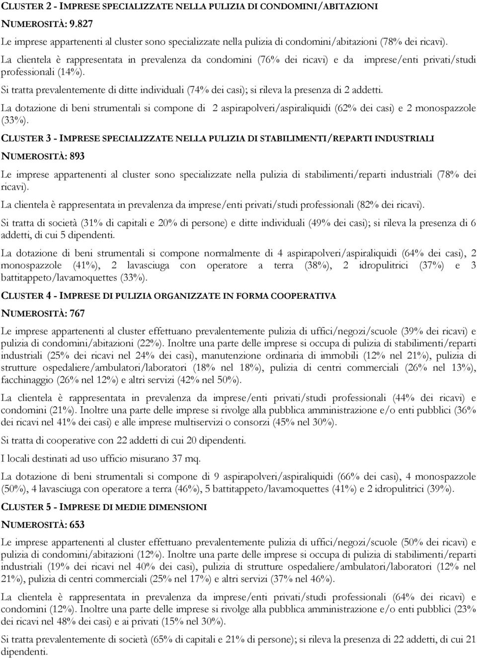 Si tratta prevalentemente di ditte individuali (74% dei casi); si rileva la presenza di 2 addetti.