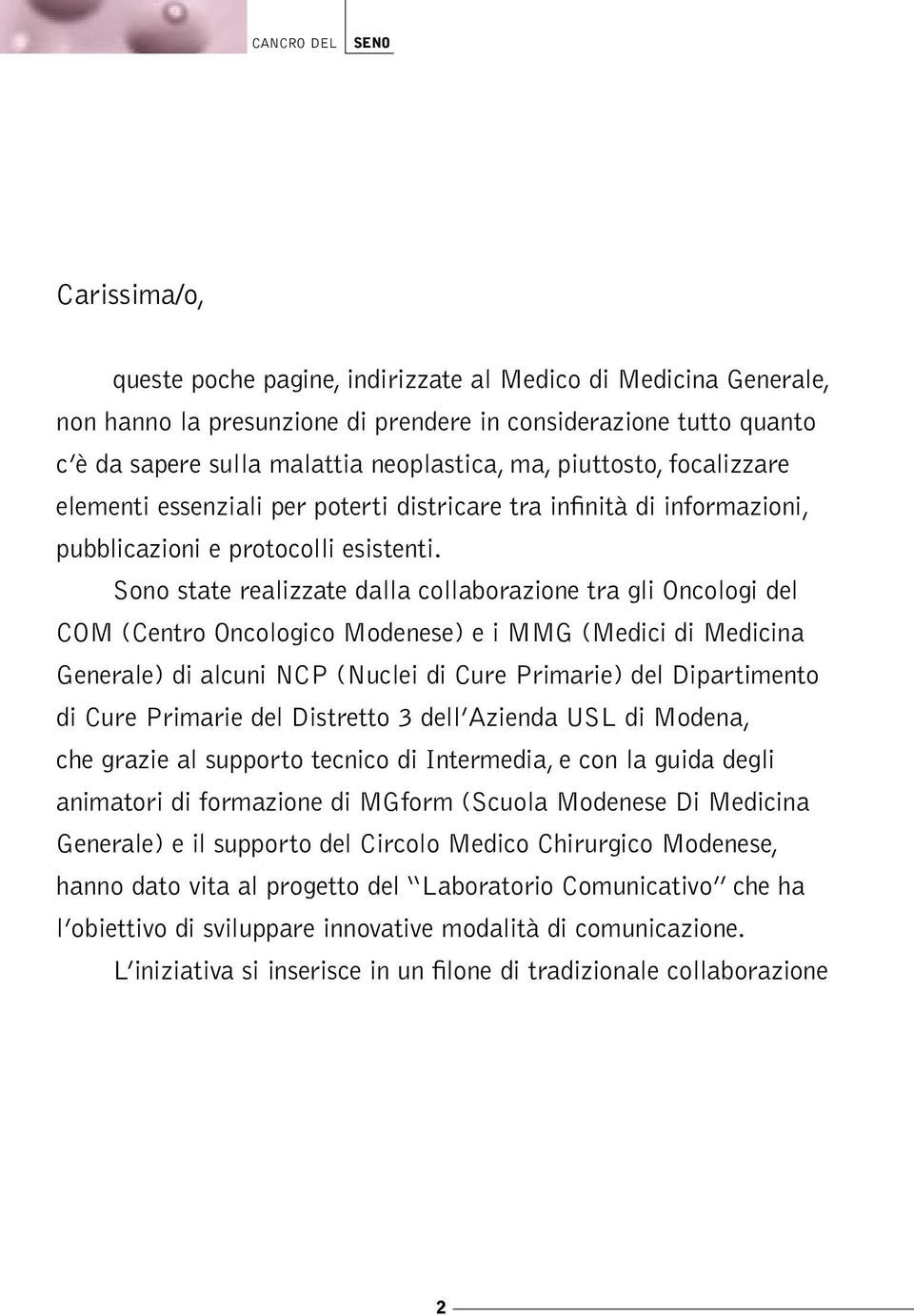 Sono state realizzate dalla collaborazione tra gli Oncologi del COM (Centro Oncologico Modenese) e i MMG (Medici di Medicina Generale) di alcuni NCP (Nuclei di Cure Primarie) del Dipartimento di Cure