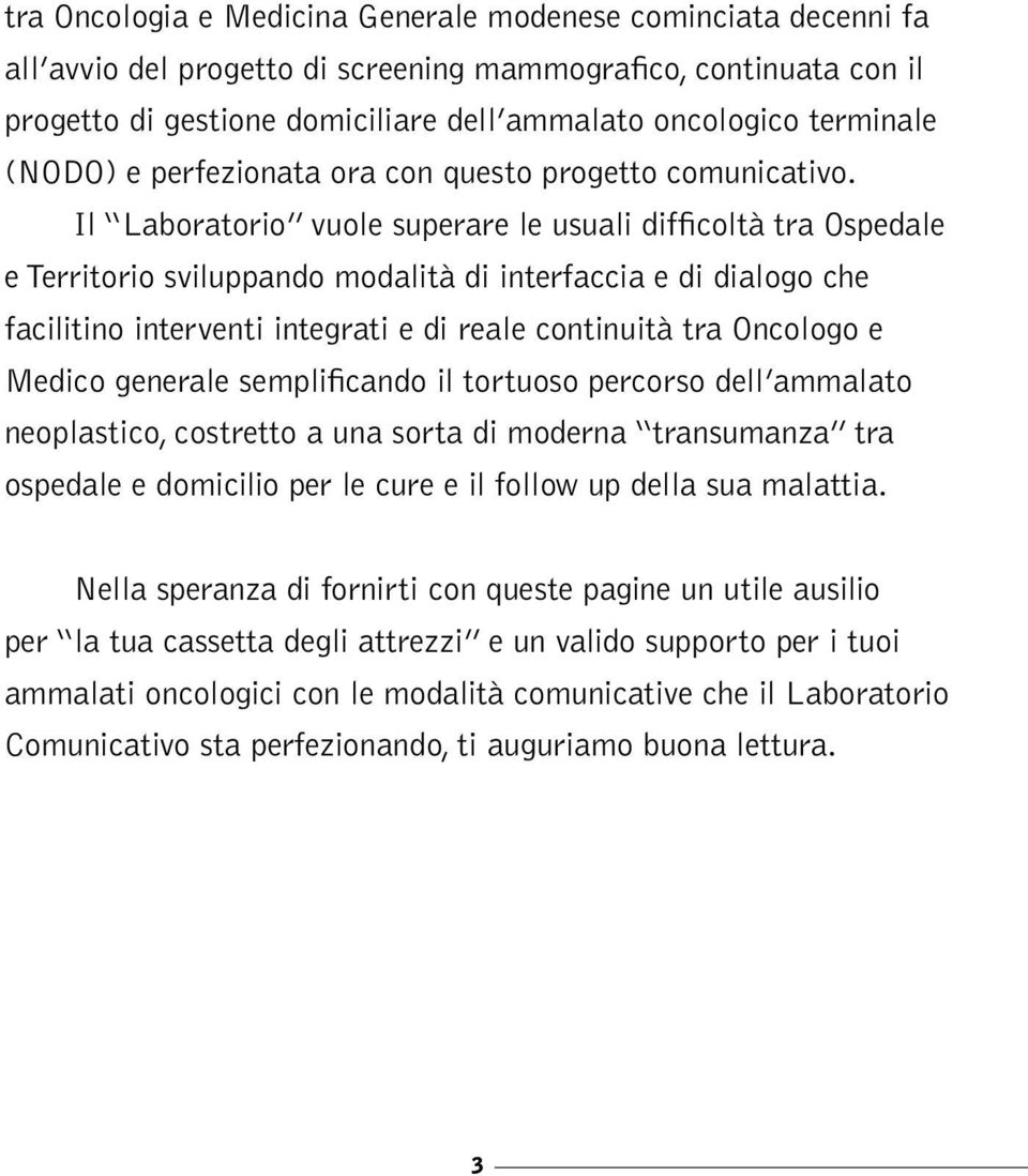 Il Laboratorio vuole superare le usuali difficoltà tra Ospedale e Territorio sviluppando modalità di interfaccia e di dialogo che facilitino interventi integrati e di reale continuità tra Oncologo e