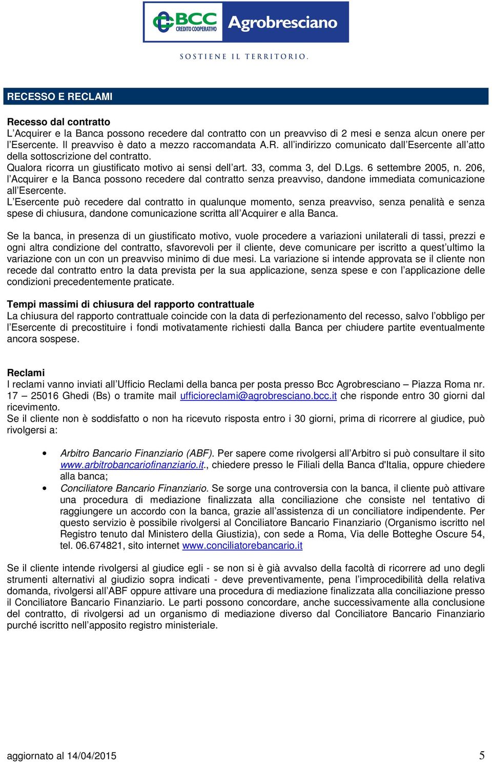 206, l Acquirer e la Banca possono recedere dal contratto senza preavviso, dandone immediata comunicazione all Esercente.