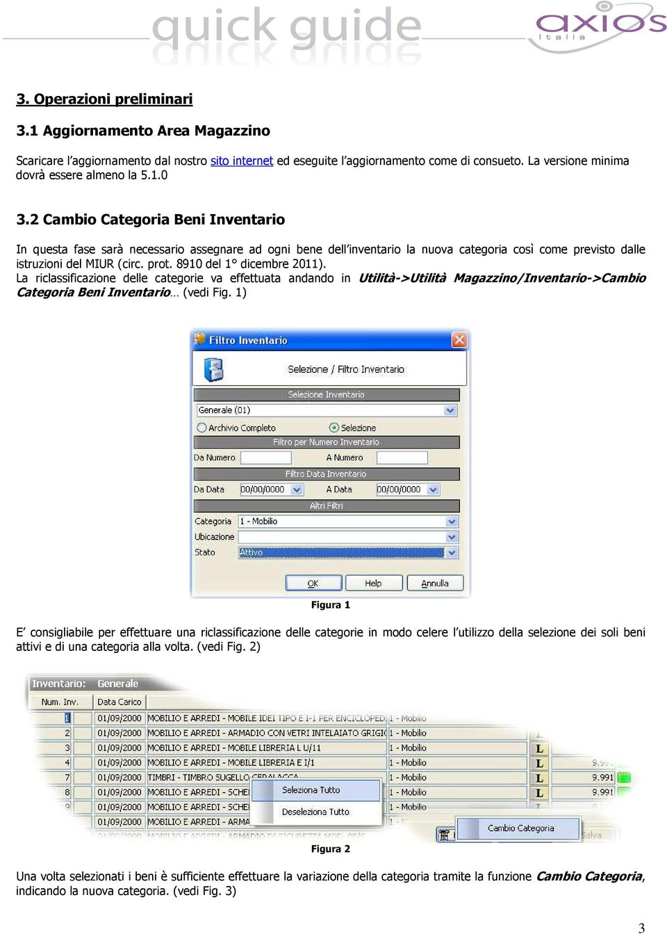 8910 del 1 dicembre 2011). La riclassificazione delle categorie va effettuata andando in Utilità->Utilità Magazzino/Inventario->Cambio Categoria Beni Inventario (vedi Fig.