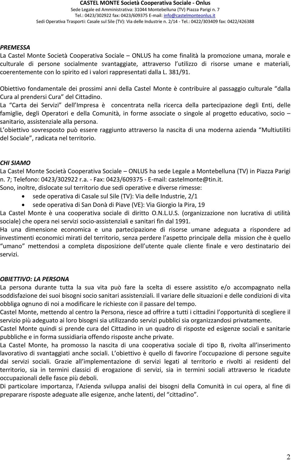 Obiettivo fondamentale dei prossimi anni della Castel Monte è contribuire al passaggio culturale dalla Cura al prendersi Cura del Cittadino.