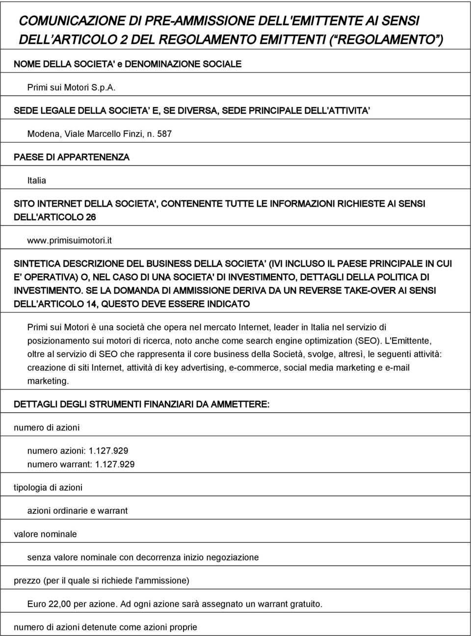 it SINTETICA DESCRIZIONE DEL BUSINESS DELLA SOCIETA (IVI INCLUSO IL PAESE PRINCIPALE IN CUI E OPERATIVA) O, NEL CASO DI UNA SOCIETA' DI INVESTIMENTO, DETTAGLI DELLA POLITICA DI INVESTIMENTO.