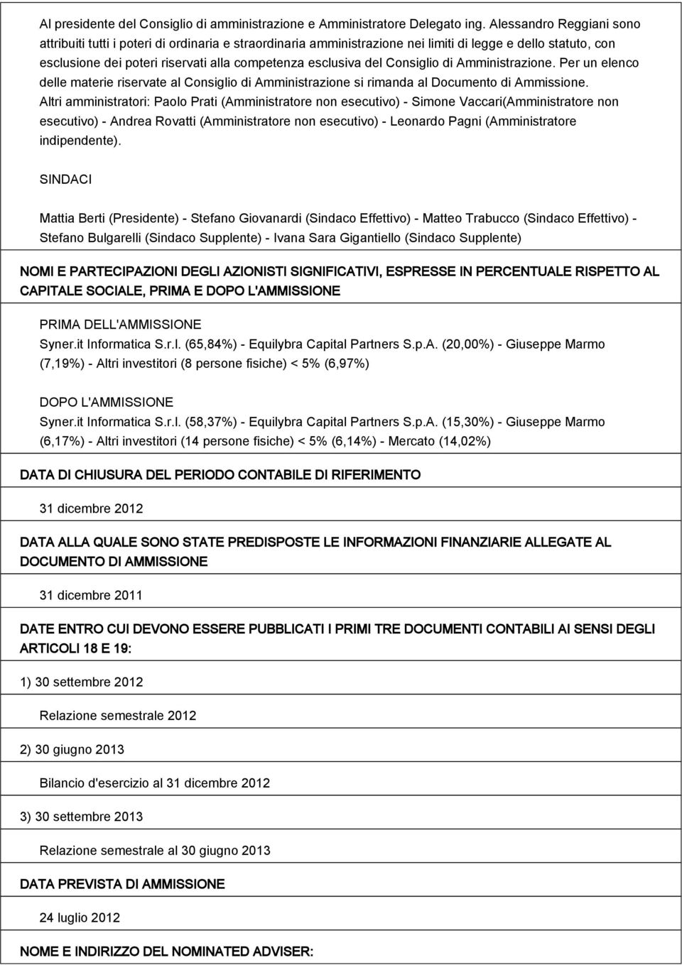 Consiglio di Amministrazione. Per un elenco delle materie riservate al Consiglio di Amministrazione si rimanda al Documento di Ammissione.