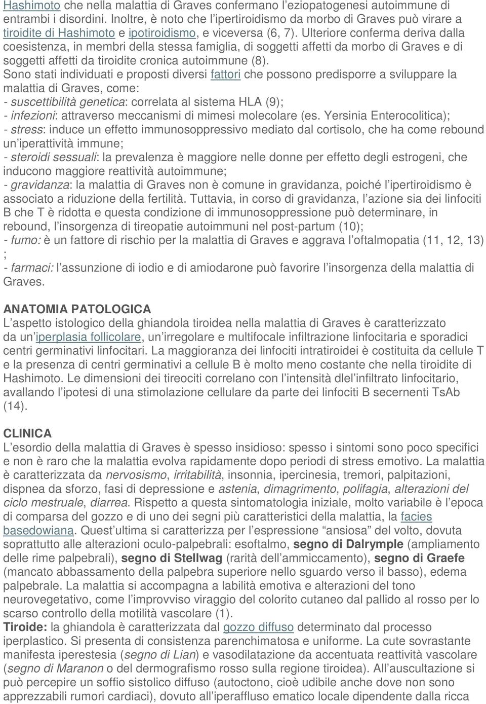 Ulteriore conferma deriva dalla coesistenza, in membri della stessa famiglia, di soggetti affetti da morbo di Graves e di soggetti affetti da tiroidite cronica autoimmune (8).