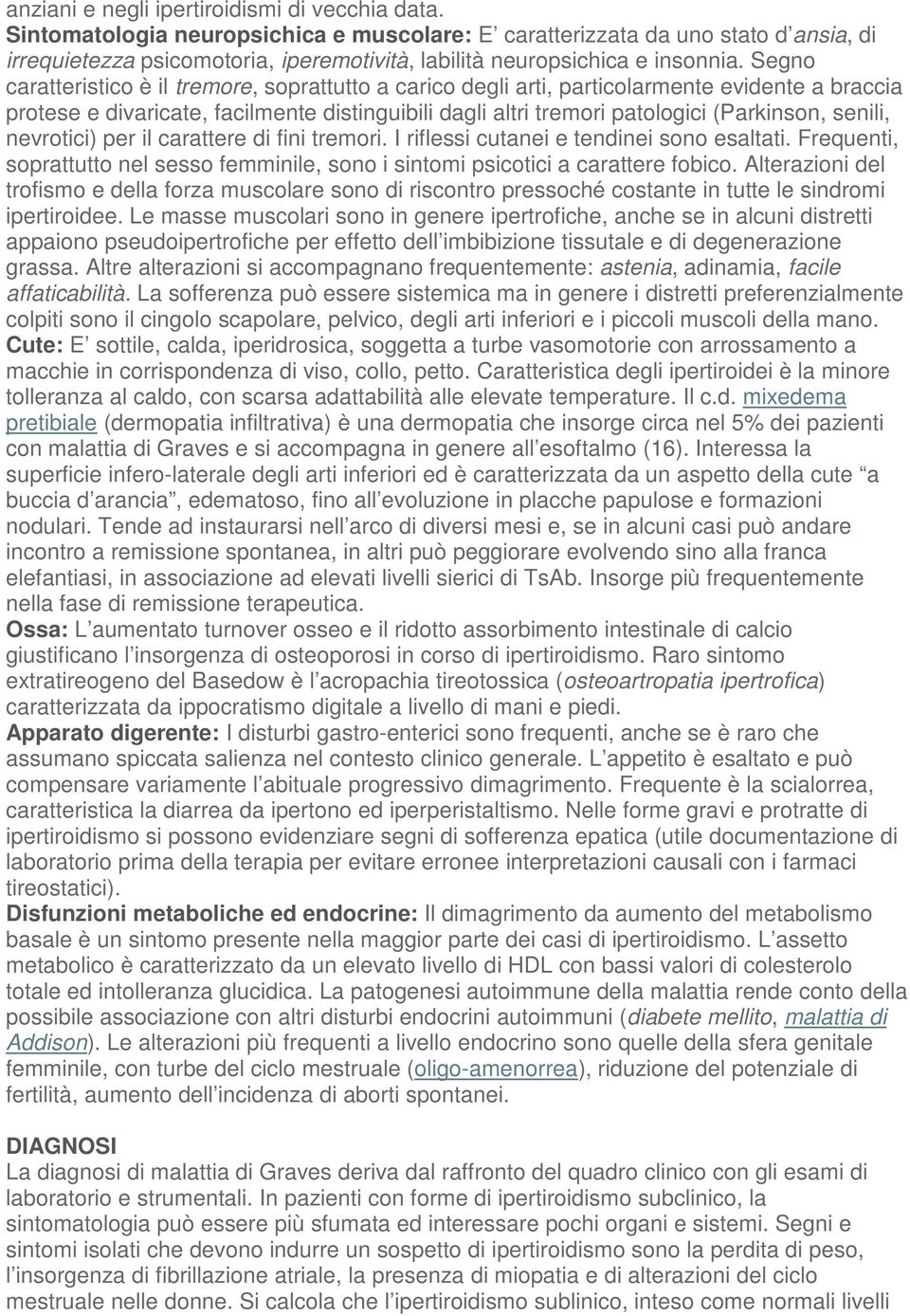 Segno caratteristico è il tremore, soprattutto a carico degli arti, particolarmente evidente a braccia protese e divaricate, facilmente distinguibili dagli altri tremori patologici (Parkinson,