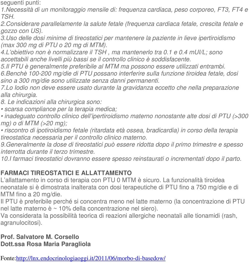 Uso delle dosi minime di tireostatici per mantenere la paziente in lieve ipertiroidismo (max 300 mg di PTU o 20 mg di MTM). 4.L obiettivo non è normalizzare il TSH, ma mantenerlo tra 0.1 e 0.