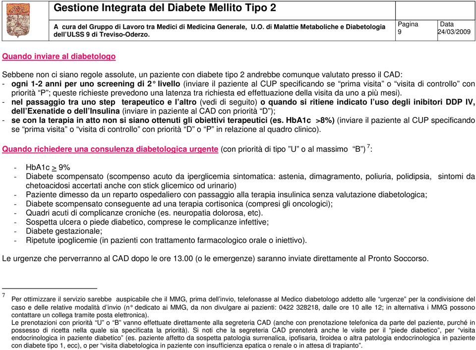 - nel passaggio tra uno step terapeutico e l altro (vedi di seguito) o quando si ritiene indicato l uso degli inibitori DDP IV, dell Exenatide o dell Insulina (inviare in paziente al CAD con priorità