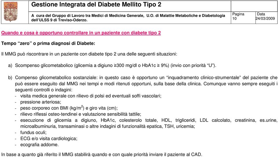 b) Compenso glicometabolico sostanziale: in questo caso è opportuno un inquadramento clinico-strumentale del paziente che può essere eseguito dal MMG nei tempi e modi ritenuti opportuni, sulla base