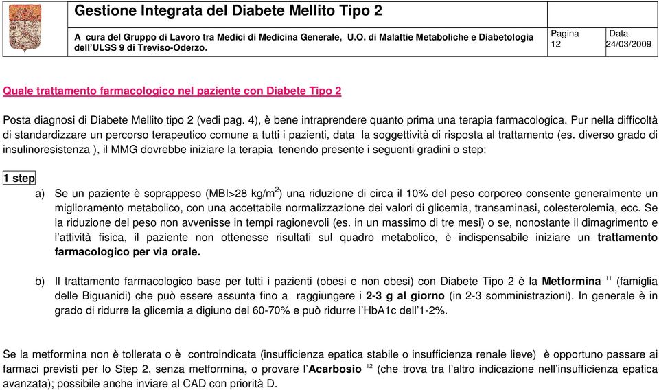diverso grado di insulinoresistenza ), il MMG dovrebbe iniziare la terapia tenendo presente i seguenti gradini o step: 1 step a) Se un paziente è soprappeso (MBI>28 kg/m 2 ) una riduzione di circa il