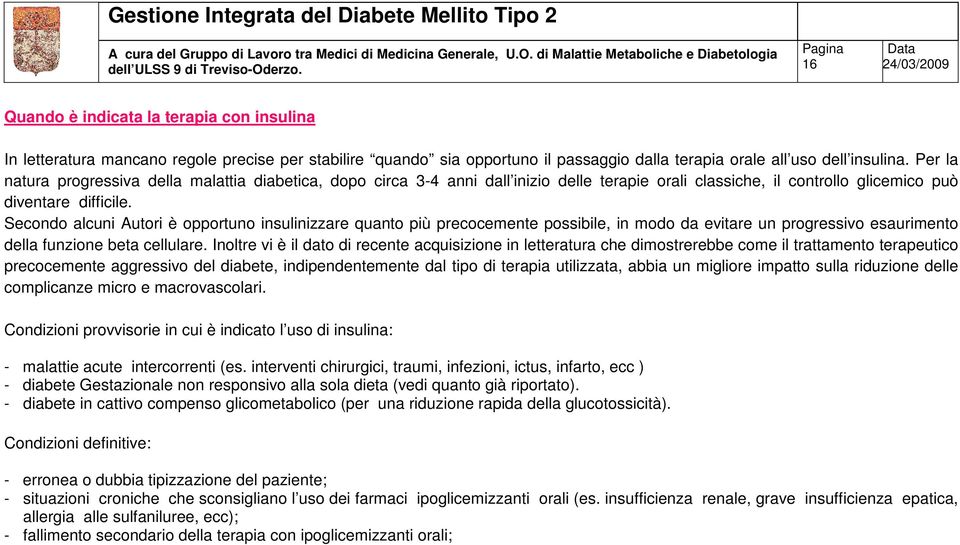 Secondo alcuni Autori è opportuno insulinizzare quanto più precocemente possibile, in modo da evitare un progressivo esaurimento della funzione beta cellulare.