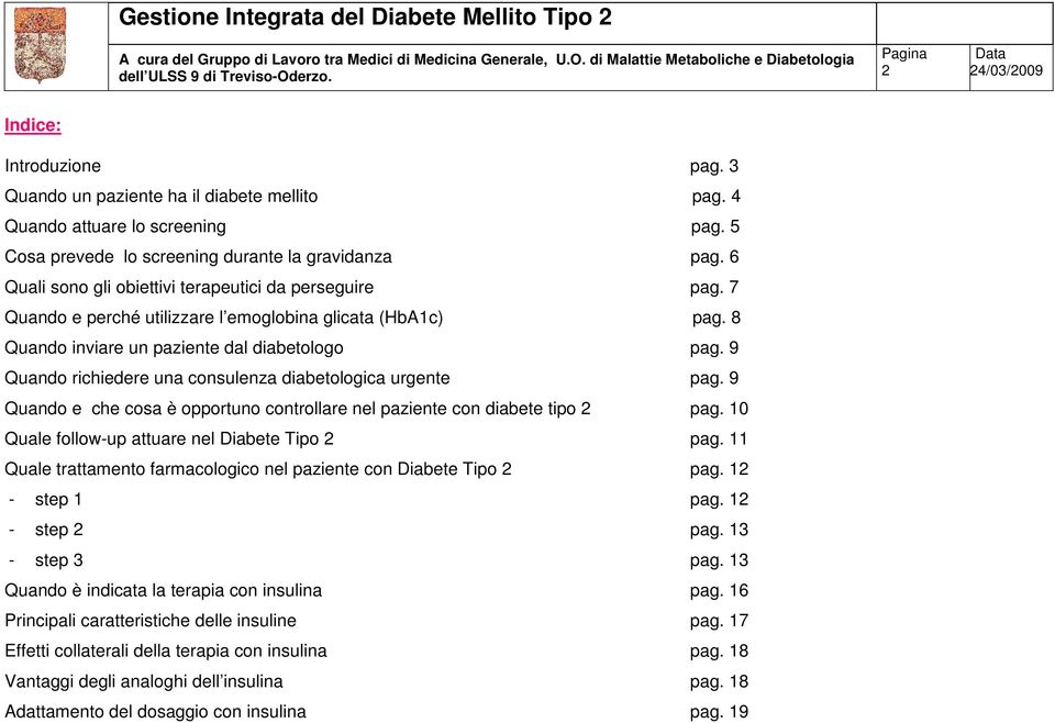 9 Quando richiedere una consulenza diabetologica urgente pag. 9 Quando e che cosa è opportuno controllare nel paziente con diabete tipo 2 pag. 10 Quale follow-up attuare nel Diabete Tipo 2 pag.