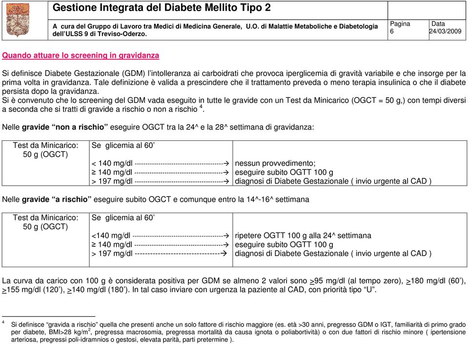 Si è convenuto che lo screening del GDM vada eseguito in tutte le gravide con un Test da Minicarico (OGCT = 50 g,) con tempi diversi a seconda che si tratti di gravide a rischio o non a rischio 4.