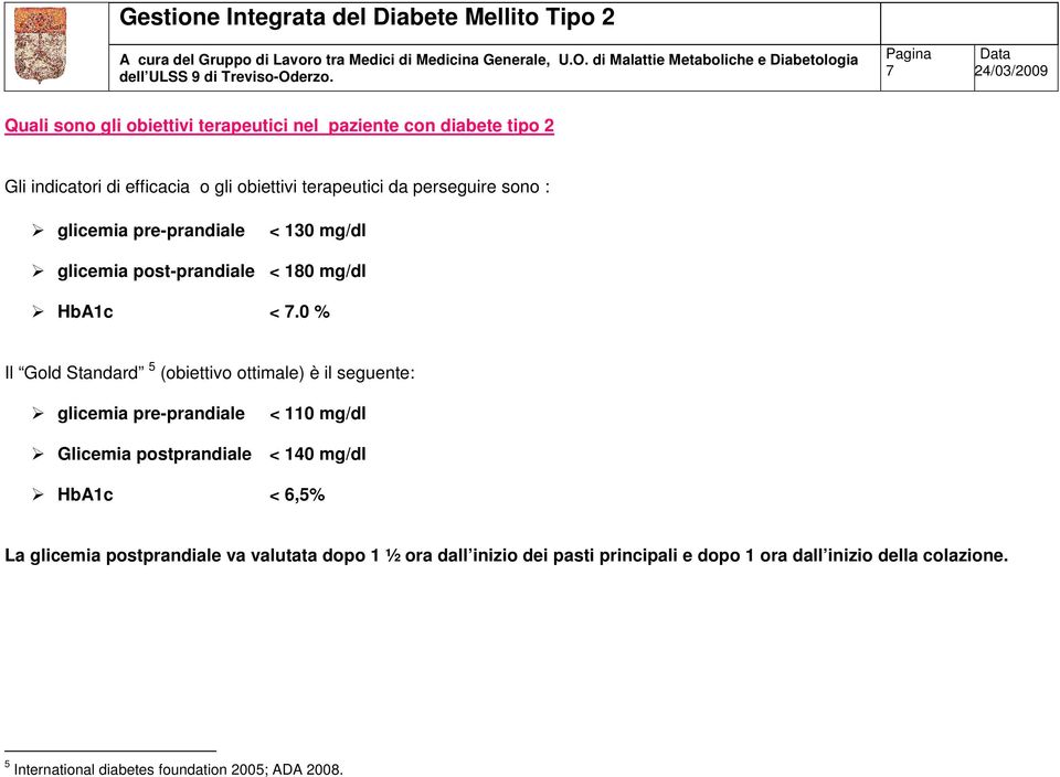 0 % Il Gold Standard 5 (obiettivo ottimale) è il seguente: glicemia pre-prandiale < 110 mg/dl Glicemia postprandiale < 140 mg/dl HbA1c <