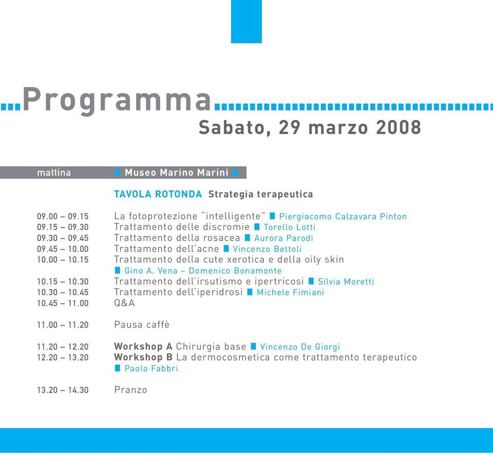 15 Trattamento della cute xerotica e della oily skin Gino A. Vena Domenico Bonamonte 10.15 10.30 Trattamento dell irsutismo e ipertricosi Silvia Moretti 10.30 10.