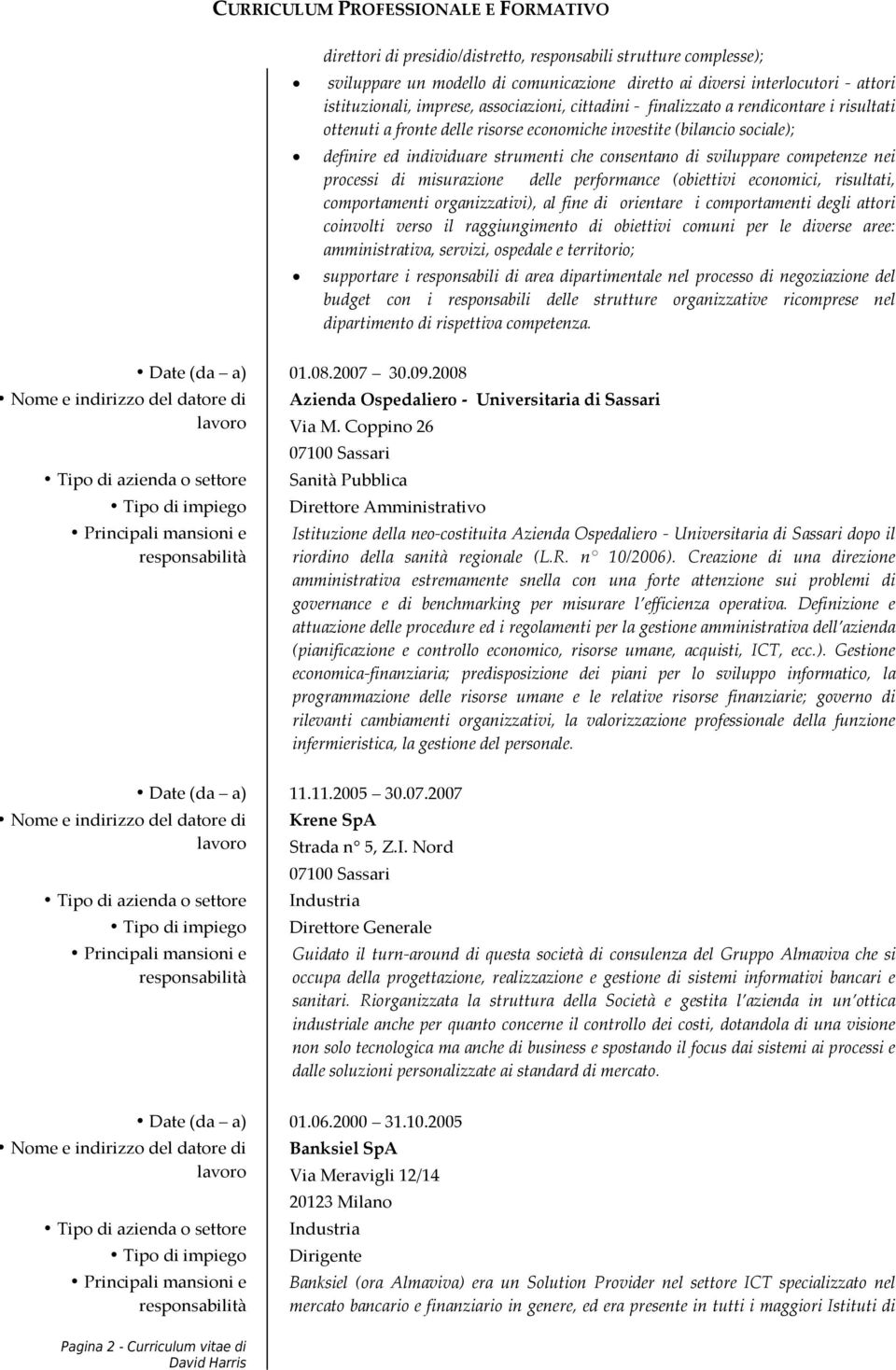 di misurazione delle performance (obiettivi economici, risultati, comportamenti organizzativi), al fine di orientare i comportamenti degli attori coinvolti verso il raggiungimento di obiettivi comuni