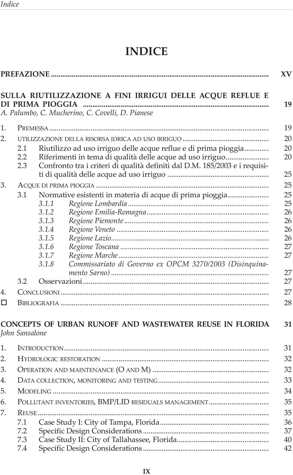 M. 185/2003 e i requisiti di qualità delle acque ad uso irriguo... 25 3. ACQUE DI PRIMA PIOGGIA... 25 3.1 Normative esistenti in materia di acque di prima pioggia... 25 3.1.1 Regione Lombardia... 25 3.1.2 Regione Emilia-Romagna.