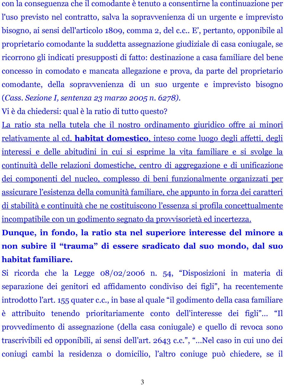 familiare del bene concesso in comodato e mancata allegazione e prova, da parte del proprietario comodante, della sopravvenienza di un suo urgente e imprevisto bisogno (Cass.