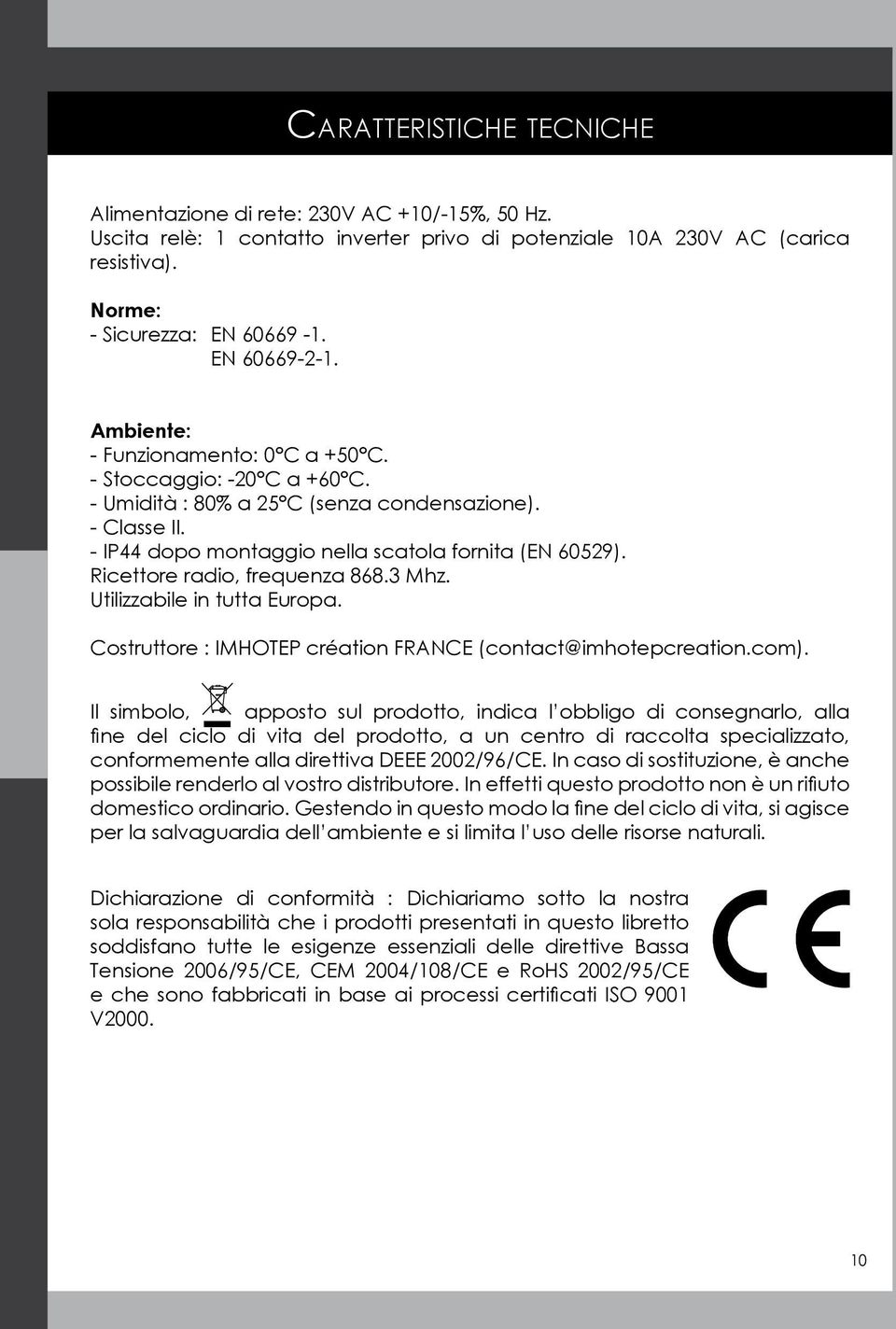 Ricettore radio, frequenza 868.3 Mhz. Utilizzabile in tutta Europa. Costruttore : IMHOTEP création FRANCE (contact@imhotepcreation.com).