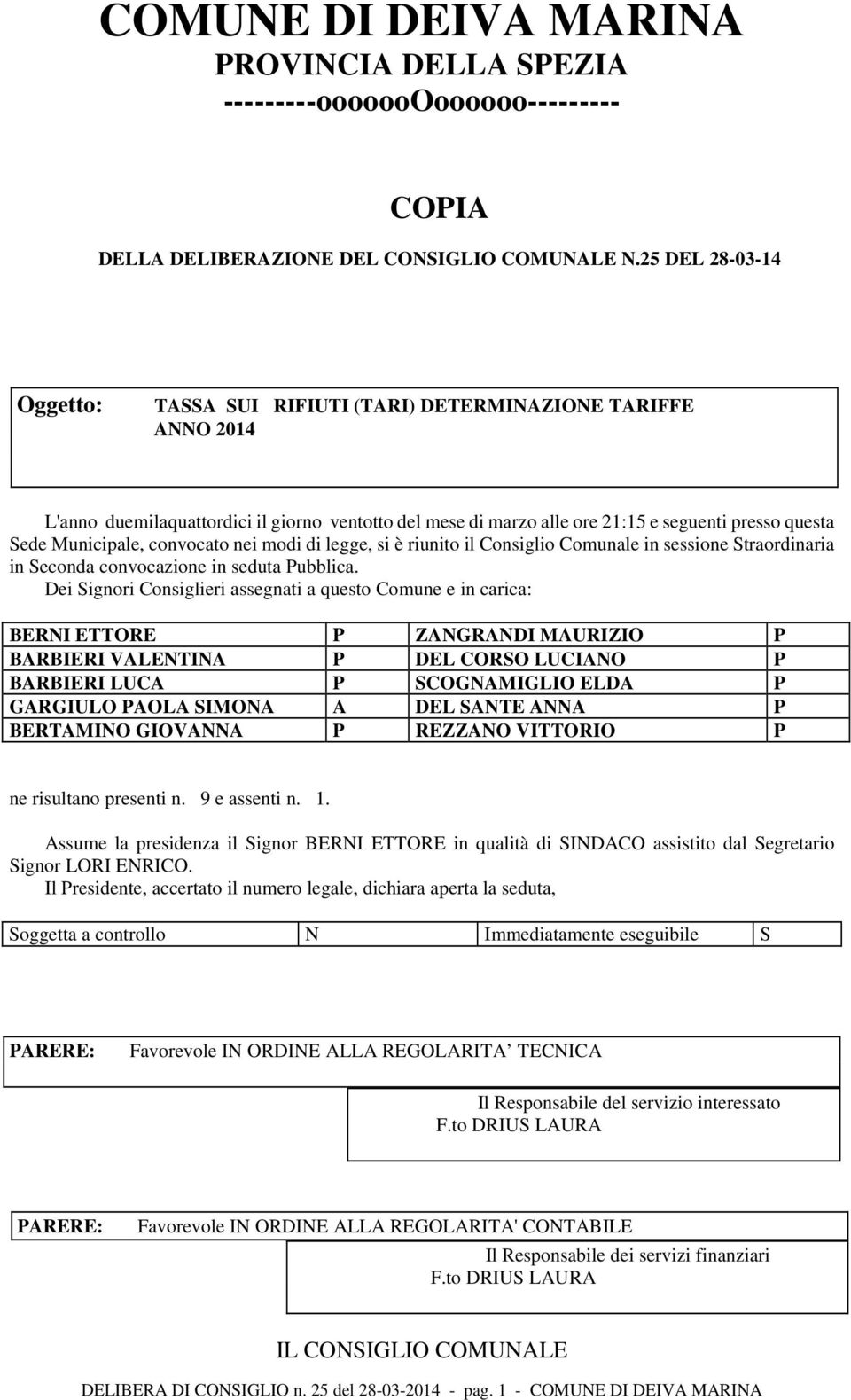 Municipale, convocato nei modi di legge, si è riunito il Consiglio Comunale in sessione Straordinaria in Seconda convocazione in seduta Pubblica.