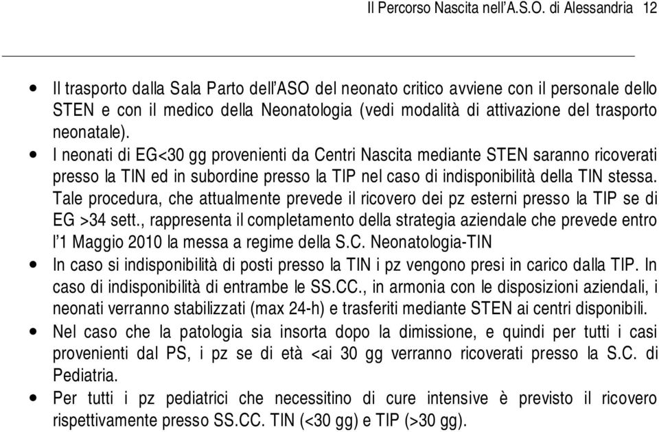 neonatale). I neonati di EG<30 gg provenienti da Centri Nascita mediante STEN saranno ricoverati presso la TIN ed in subordine presso la TIP nel caso di indisponibilità della TIN stessa.