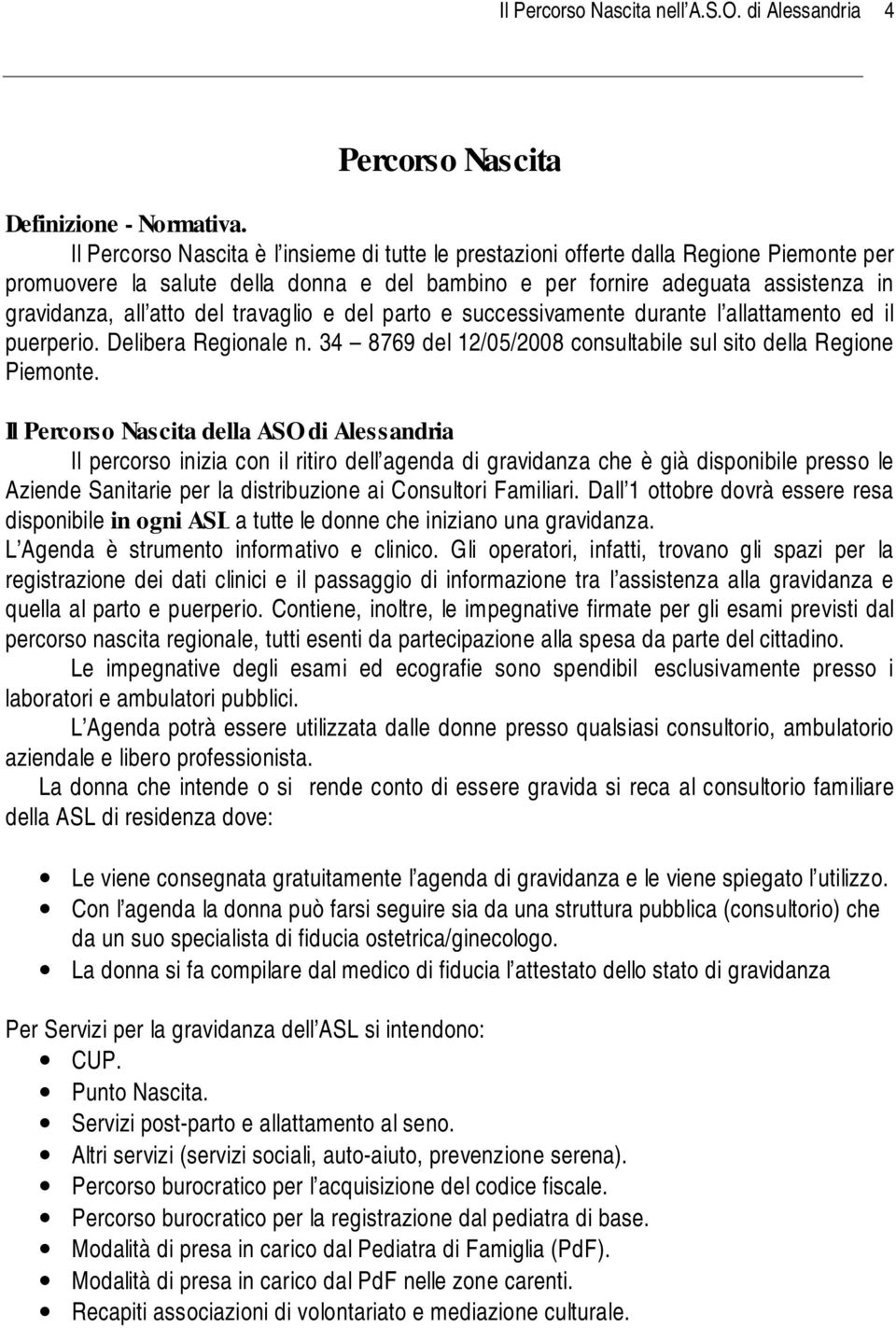 travaglio e del parto e successivamente durante l allattamento ed il puerperio. Delibera Regionale n. 34 8769 del 12/05/2008 consultabile sul sito della Regione Piemonte.