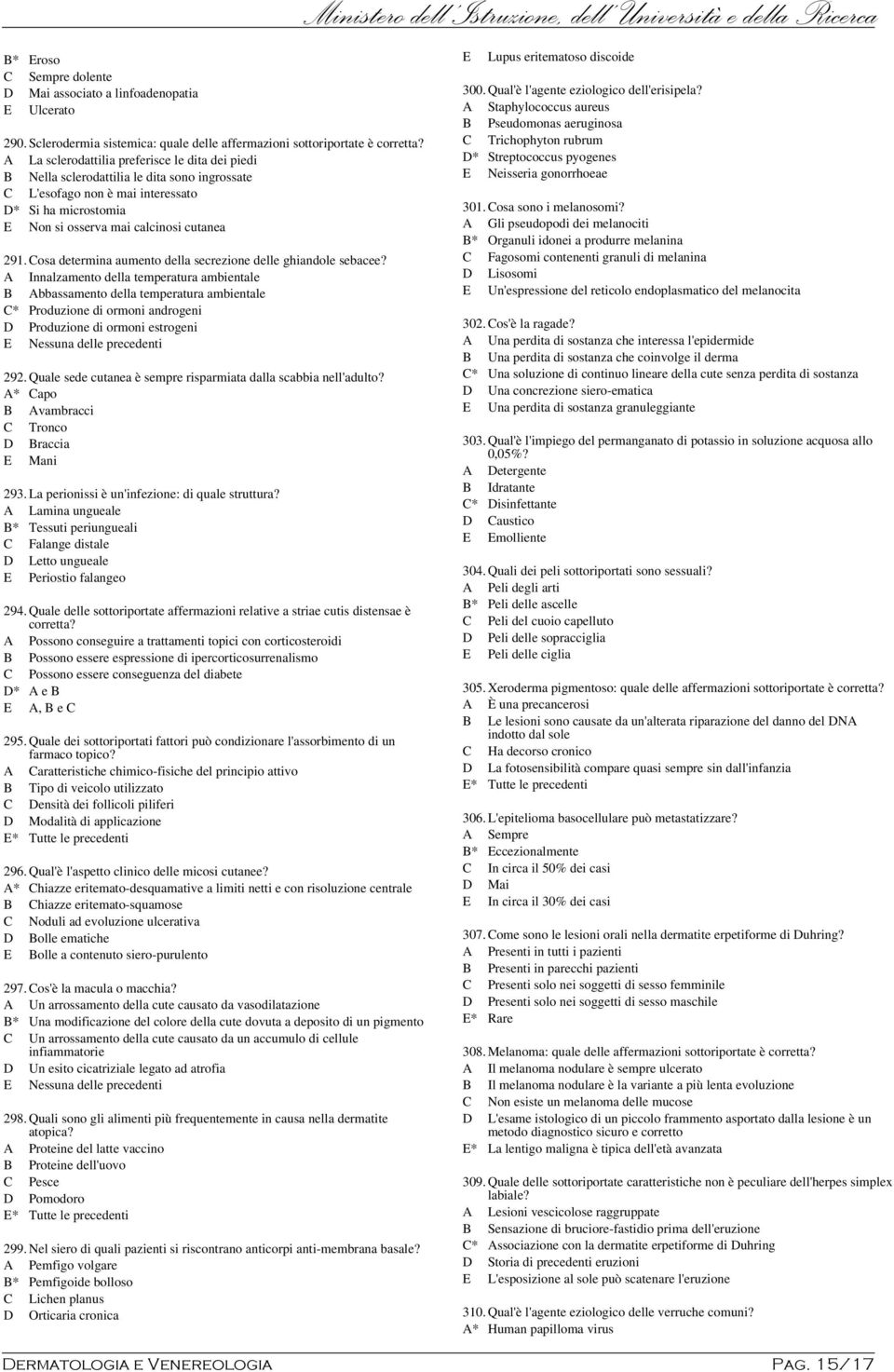 Si ha microstomia E Non si osserva mai calcinosi cutanea 291.Cosa determina aumento della secrezione delle ghiandole sebacee?