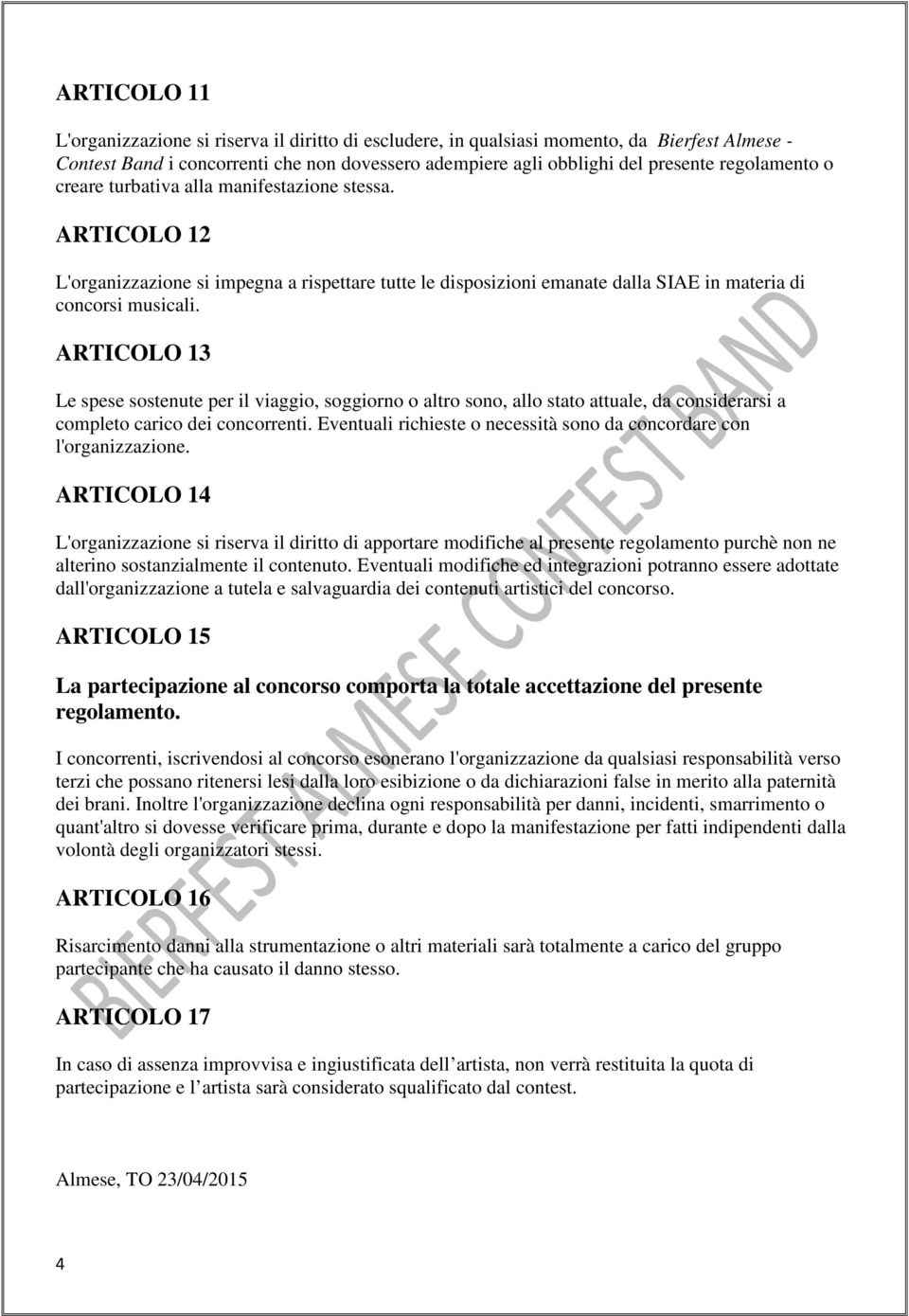 ARTICOLO 13 Le spese sostenute per il viaggio, soggiorno o altro sono, allo stato attuale, da considerarsi a completo carico dei concorrenti.