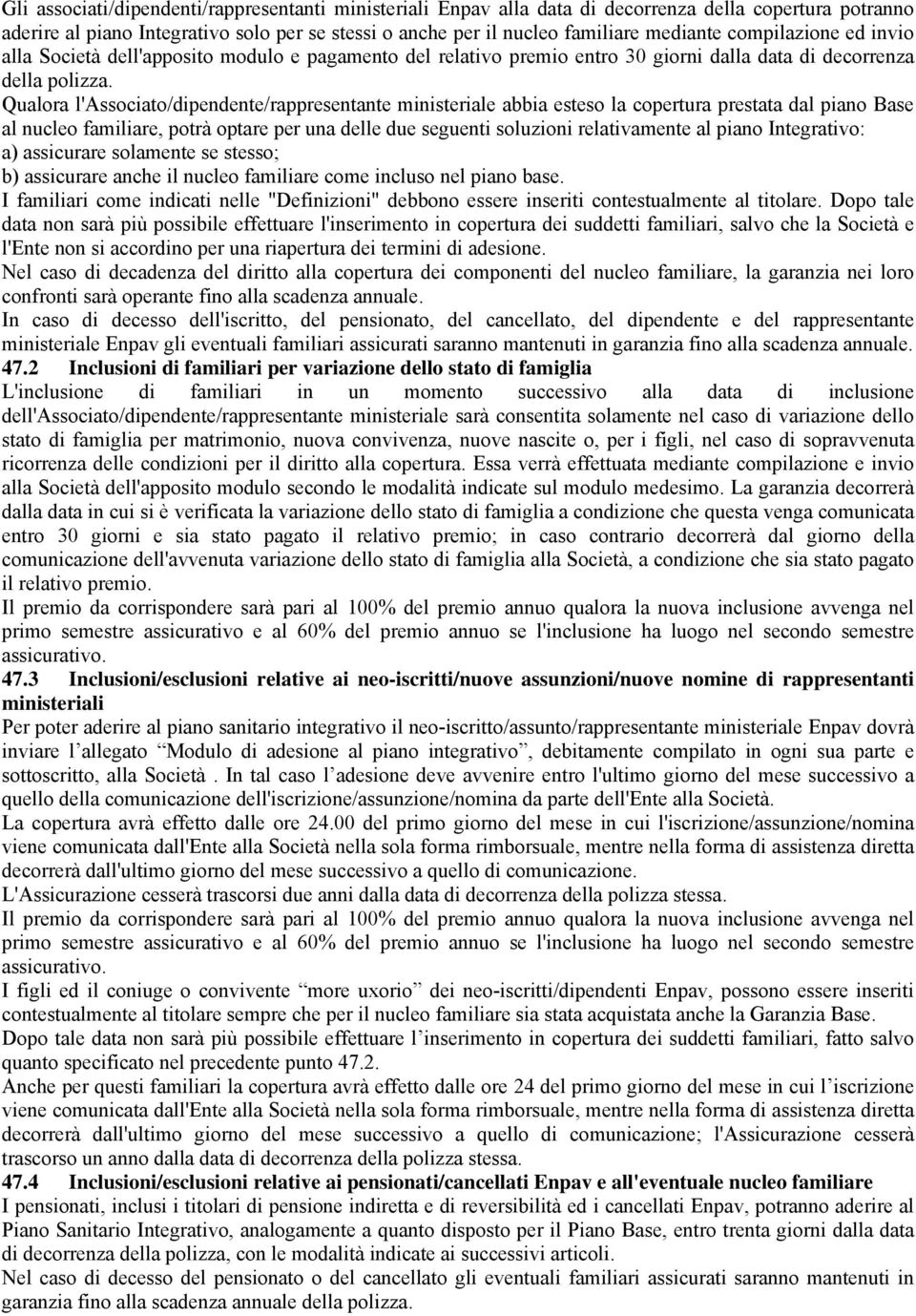 Qualora l'associato/dipendente/rappresentante ministeriale abbia esteso la copertura prestata dal piano Base al nucleo familiare, potrà optare per una delle due seguenti soluzioni relativamente al