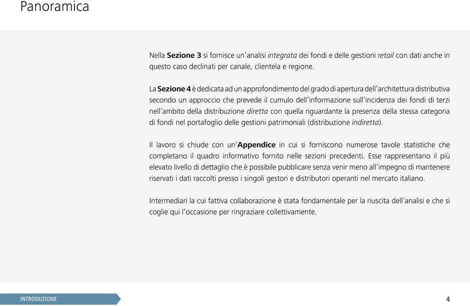 ambito della distribuzione diretta con quella riguardante la presenza della stessa categoria di fondi nel portafoglio delle gestioni patrimoniali (distribuzione indiretta).