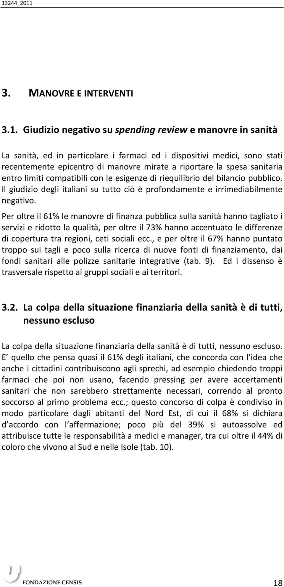 sanitaria entro limiti compatibili con le esigenze di riequilibrio del bilancio pubblico. Il giudizio degli italiani su tutto ciò è profondamente e irrimediabilmente negativo.