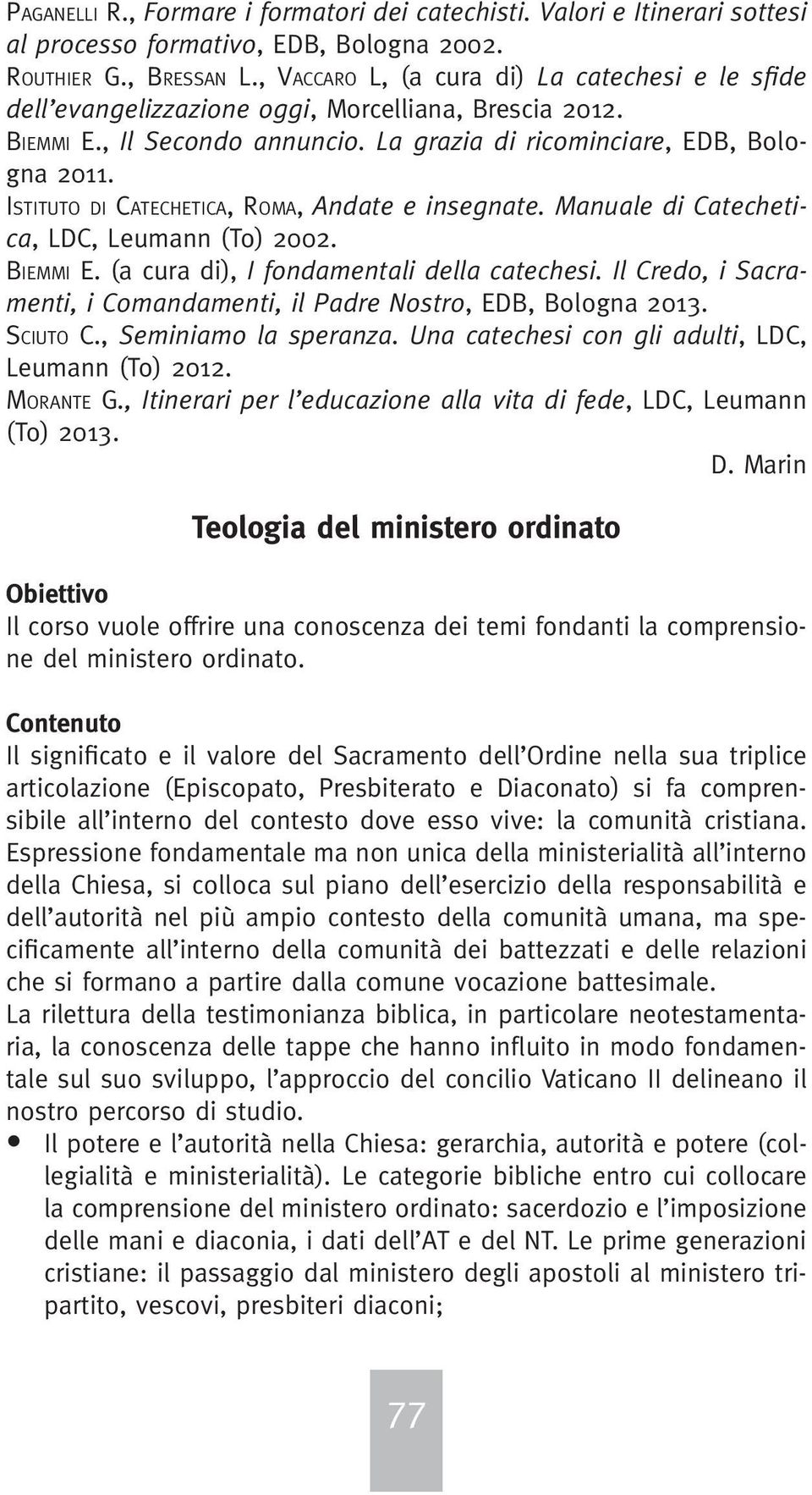 Istituto di Catechetica, Roma, Andate e insegnate. Manuale di Catechetica, LDC, Leumann (To) 2002. Biemmi E. (a cura di), I fondamentali della catechesi.