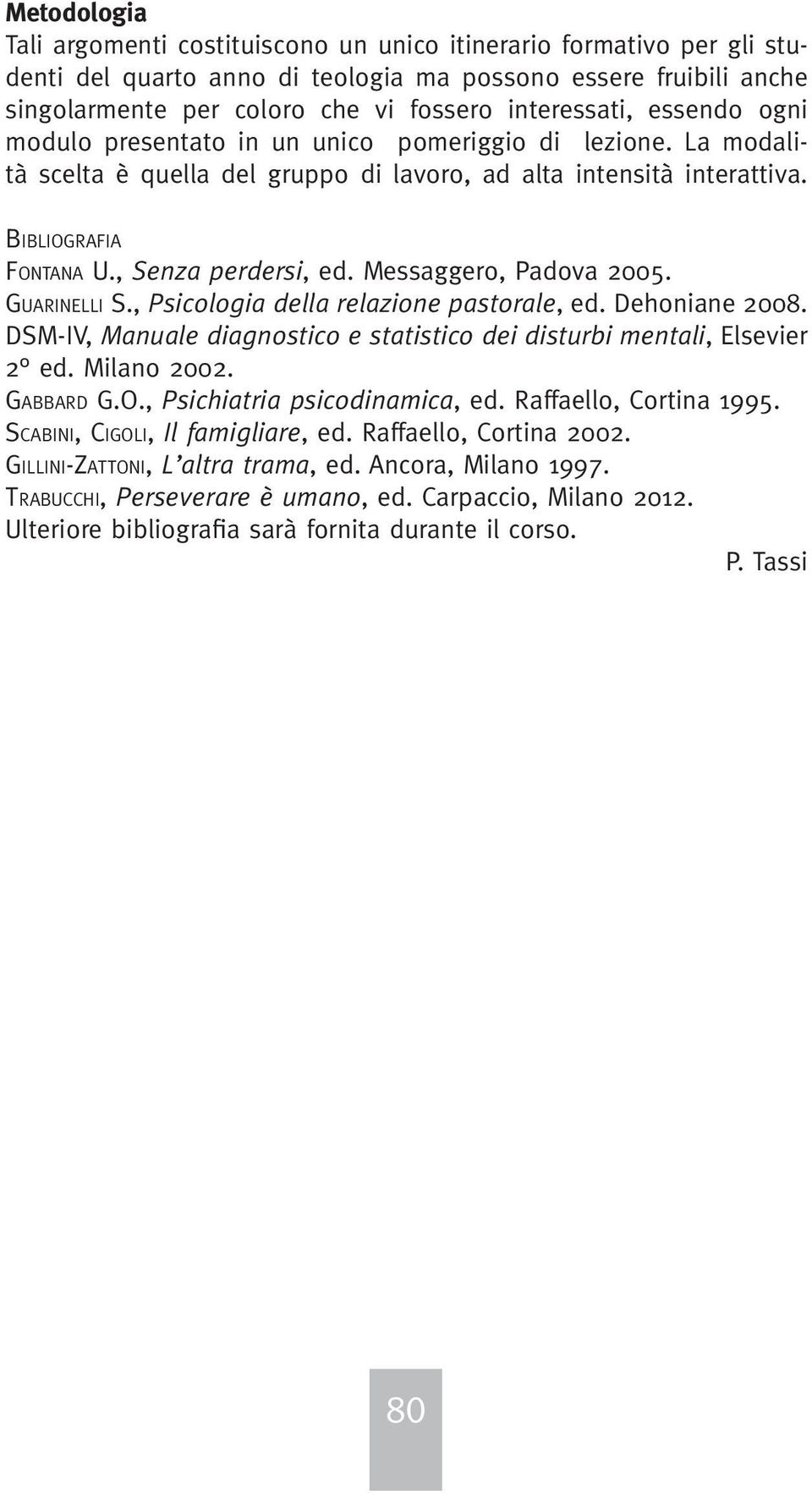 Messaggero, Padova 2005. Guarinelli S., Psicologia della relazione pastorale, ed. Dehoniane 2008. DSM-IV, Manuale diagnostico e statistico dei disturbi mentali, Elsevier 2 ed. Milano 2002. Gabbard G.